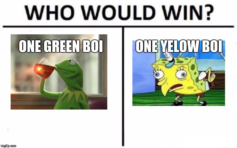 boooooooiiiiiiiiii | ONE GREEN BOI; ONE YELOW BOI | image tagged in memes,who would win | made w/ Imgflip meme maker