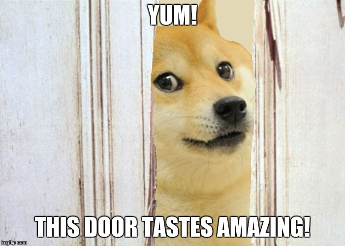 Doge The Shining Here's Johnny | YUM! THIS DOOR TASTES AMAZING! | image tagged in doge the shining here's johnny | made w/ Imgflip meme maker