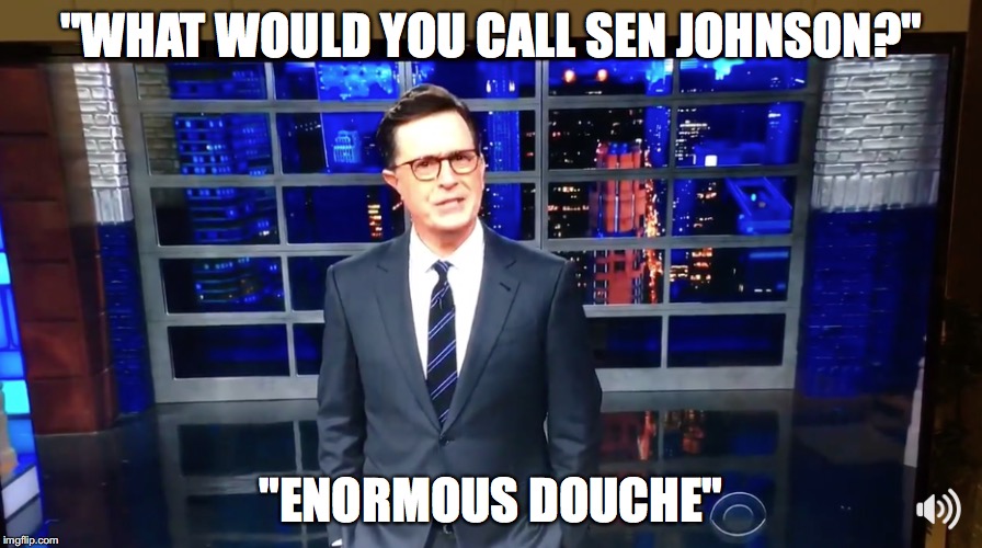 Sen. Johnson "enormous douche" | "WHAT WOULD YOU CALL SEN JOHNSON?"; "ENORMOUS DOUCHE" | image tagged in stephen colbert,fake news,republicans | made w/ Imgflip meme maker