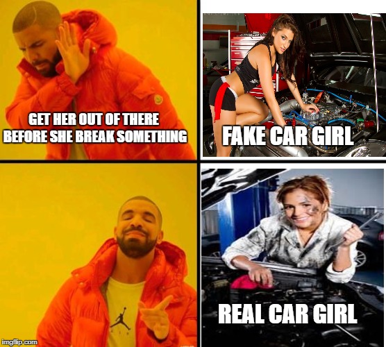 Real car girl vs fake | GET HER OUT OF THERE BEFORE SHE BREAK SOMETHING; FAKE CAR GIRL; REAL CAR GIRL | image tagged in car meme,funny | made w/ Imgflip meme maker