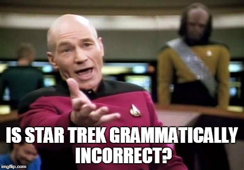 Picard Wtf Meme | IS STAR TREK GRAMMATICALLY INCORRECT? | image tagged in memes,picard wtf | made w/ Imgflip meme maker