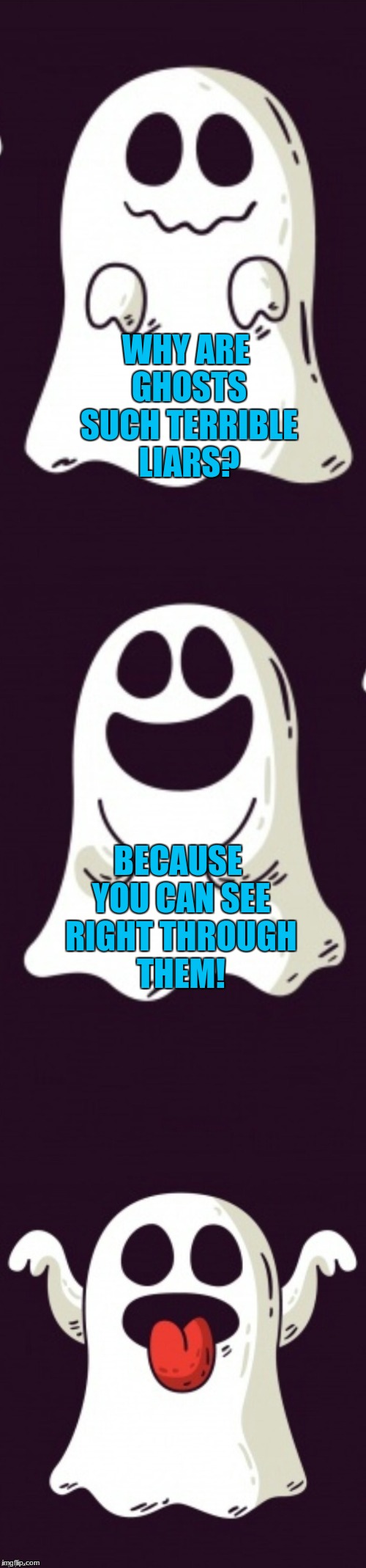 Ghost joke template | WHY ARE GHOSTS SUCH TERRIBLE LIARS? BECAUSE YOU CAN SEE RIGHT THROUGH THEM! | image tagged in ghost joke template | made w/ Imgflip meme maker