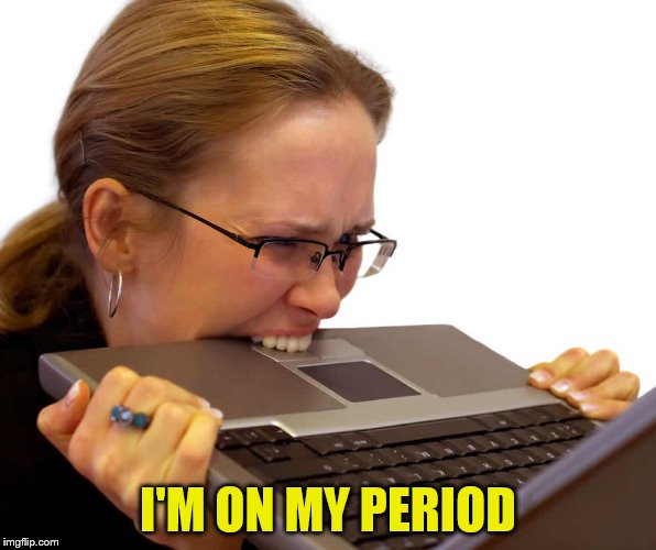 I'M ON MY PERIOD | made w/ Imgflip meme maker