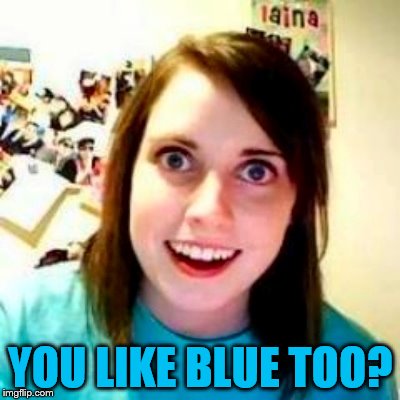 YOU LIKE BLUE TOO? | made w/ Imgflip meme maker