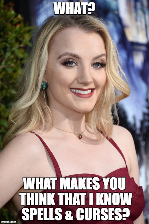 WHAT? WHAT MAKES YOU THINK THAT I KNOW SPELLS & CURSES? | image tagged in evanna lynch luna lovegood | made w/ Imgflip meme maker