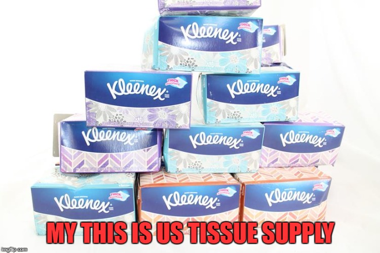 tissues | MY THIS IS US TISSUE SUPPLY | image tagged in tissues | made w/ Imgflip meme maker