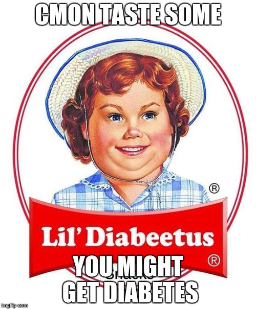 Look out IT MAY GIVE YOU DIABETES | CMON TASTE SOME; YOU MIGHT GET DIABETES | image tagged in lil diabeetus | made w/ Imgflip meme maker