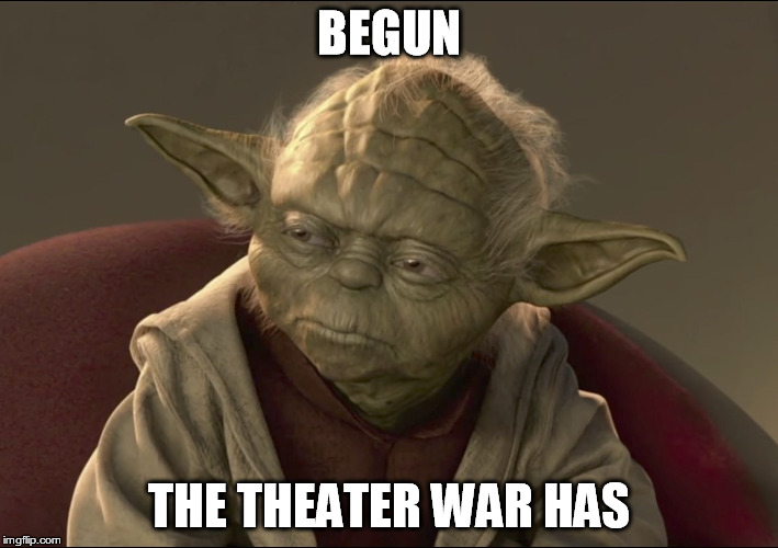 Yoda Begun The Clone War Has | BEGUN; THE THEATER WAR HAS | image tagged in yoda begun the clone war has | made w/ Imgflip meme maker