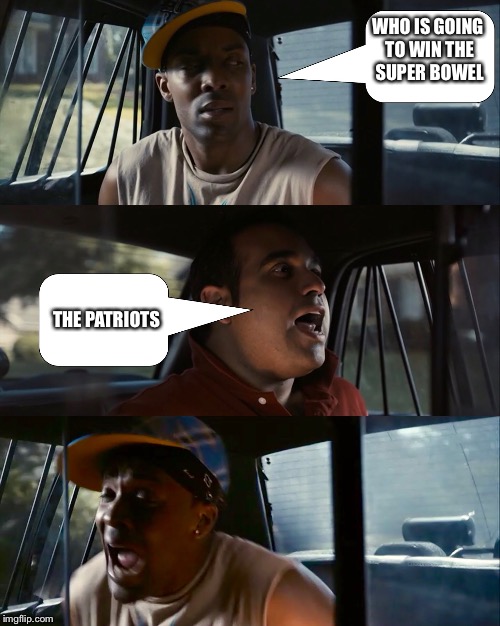 WHO IS GOING TO WIN THE SUPER BOWEL; THE PATRIOTS | made w/ Imgflip meme maker