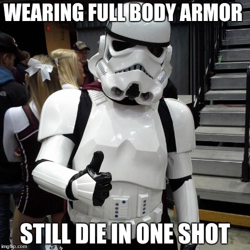 To those who are going to see Starwars on the opening day, Pleas | WEARING FULL BODY ARMOR; STILL DIE IN ONE SHOT | image tagged in to those who are going to see starwars on the opening day pleas | made w/ Imgflip meme maker