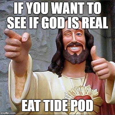 Buddy Christ | IF YOU WANT TO SEE IF GOD IS REAL; EAT TIDE POD | image tagged in memes,buddy christ | made w/ Imgflip meme maker