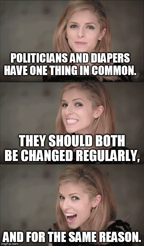 Bad Pun Anna Kendrick Meme | POLITICIANS AND DIAPERS HAVE ONE THING IN COMMON. THEY SHOULD BOTH BE CHANGED REGULARLY, AND FOR THE SAME REASON. | image tagged in memes,bad pun anna kendrick | made w/ Imgflip meme maker