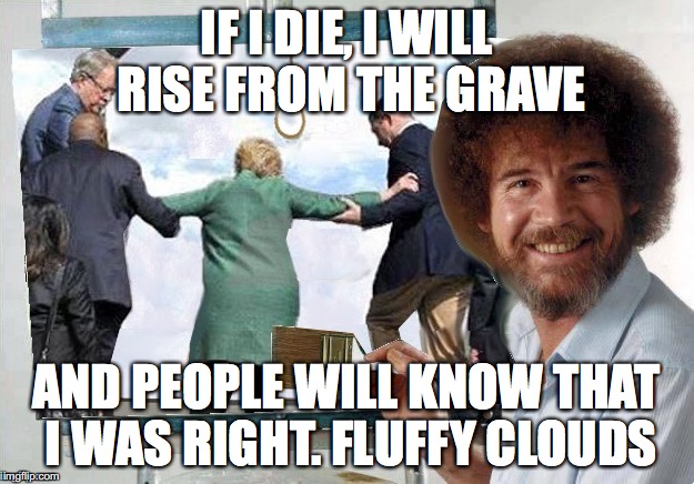 IF I DIE, I WILL RISE FROM THE GRAVE; AND PEOPLE WILL KNOW THAT I WAS RIGHT. FLUFFY CLOUDS | made w/ Imgflip meme maker