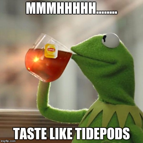 But That's None Of My Business | MMMHHHHH........ TASTE LIKE TIDEPODS | image tagged in memes,but thats none of my business,kermit the frog | made w/ Imgflip meme maker