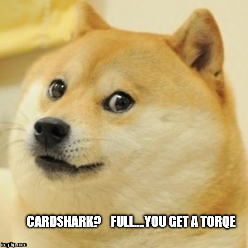 Doge Meme | CARDSHARK?    FULL....YOU GET A TORQE | image tagged in memes,doge | made w/ Imgflip meme maker