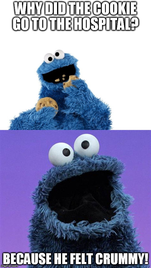 WHY DID THE COOKIE GO TO THE HOSPITAL? BECAUSE HE FELT CRUMMY! | image tagged in cookie monster oh no it too late | made w/ Imgflip meme maker