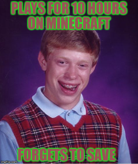 Bad Luck Brian | PLAYS FOR 10 HOURS ON MINECRAFT; FORGETS TO SAVE | image tagged in memes,bad luck brian | made w/ Imgflip meme maker