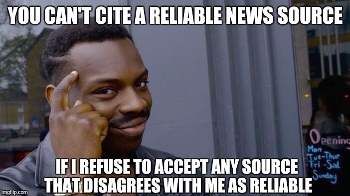 Name a reliable news source | YOU CAN'T CITE A RELIABLE NEWS SOURCE; IF I REFUSE TO ACCEPT ANY SOURCE THAT DISAGREES WITH ME AS RELIABLE | image tagged in memes,roll safe think about it | made w/ Imgflip meme maker