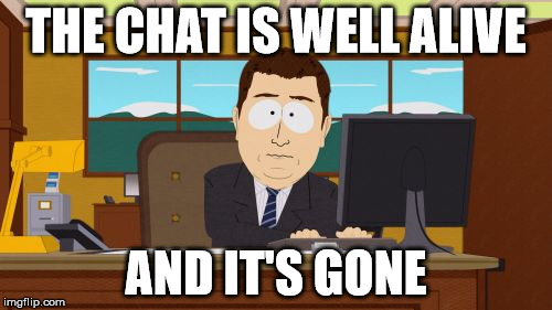 Aaaaand Its Gone | THE CHAT IS WELL ALIVE; AND IT'S GONE | image tagged in memes,aaaaand its gone | made w/ Imgflip meme maker