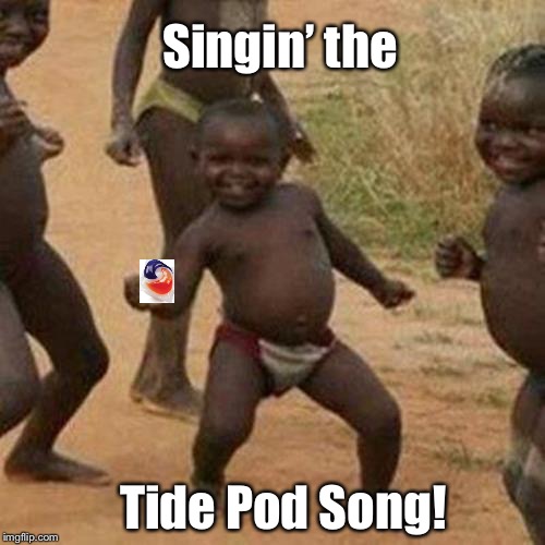 Third World Success Kid Meme | Singin’ the Tide Pod Song! | image tagged in memes,third world success kid | made w/ Imgflip meme maker