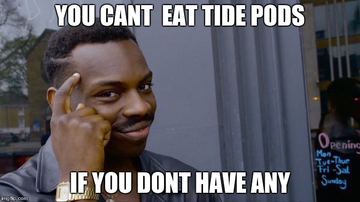 Tide pods think about | YOU CANT  EAT TIDE PODS; IF YOU DONT HAVE ANY | image tagged in memes,roll safe think about it,tide pods | made w/ Imgflip meme maker