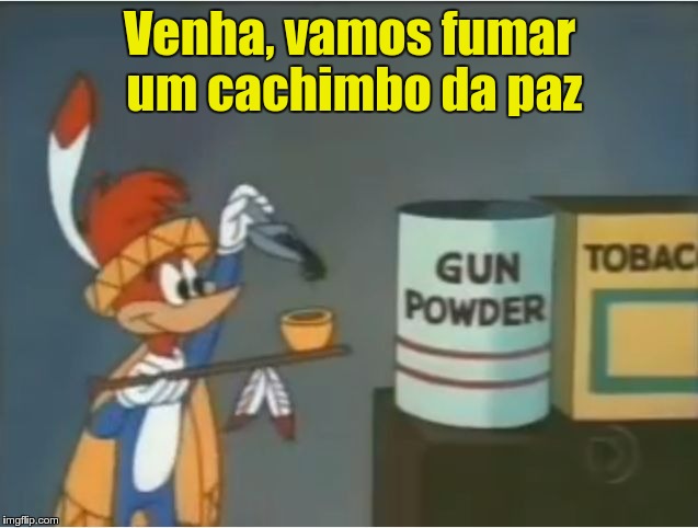 pica-pau cachimbo | Venha, vamos fumar um cachimbo da paz | image tagged in pica-pau cachimbo | made w/ Imgflip meme maker