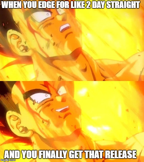 Bardock death meme | WHEN YOU EDGE FOR LIKE 2 DAY STRAIGHT; AND YOU FINALLY GET THAT RELEASE | image tagged in bardock death meme,scumbag | made w/ Imgflip meme maker