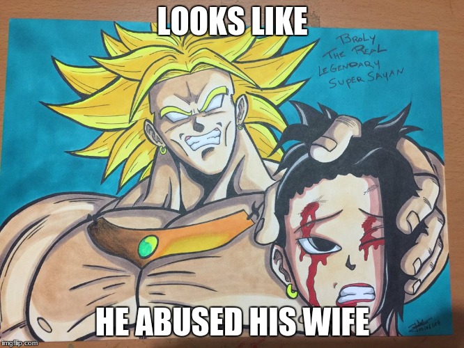 LOOKS LIKE; HE ABUSED HIS WIFE | image tagged in broly,kale | made w/ Imgflip meme maker