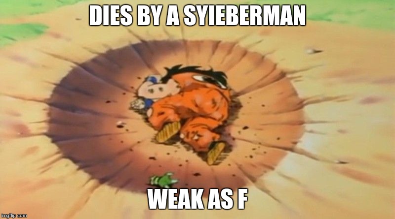 DIES BY A SYIEBERMAN; WEAK AS F | image tagged in yamcha dead | made w/ Imgflip meme maker