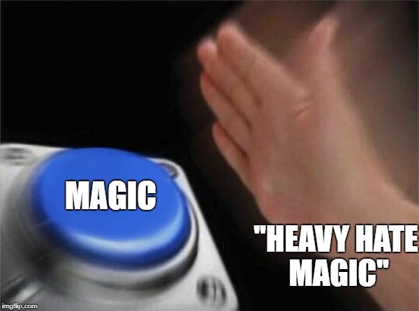 quick reaction | MAGIC; ''HEAVY HATE MAGIC'' | image tagged in memes,blank nut button | made w/ Imgflip meme maker
