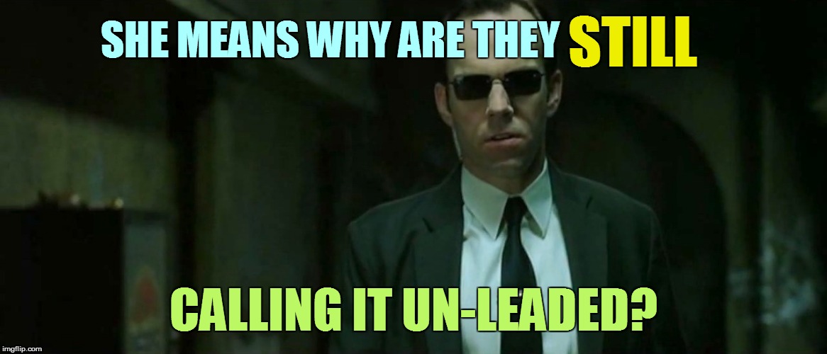 SHE MEANS WHY ARE THEY CALLING IT UN-LEADED? STILL | made w/ Imgflip meme maker