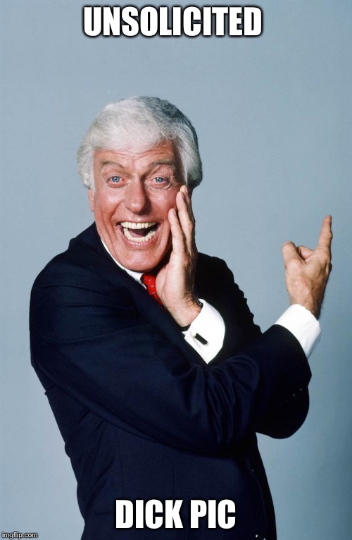 UNSOLICITED; DICK PIC | image tagged in dick van dyke | made w/ Imgflip meme maker