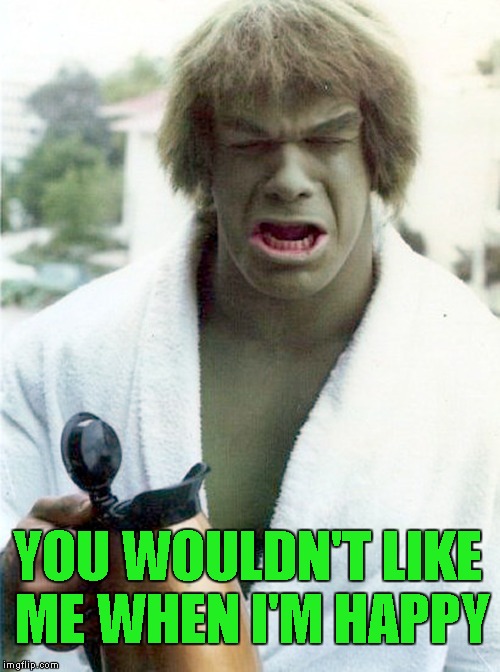 Television Hulk: Lou Ferrigno |  YOU WOULDN'T LIKE ME WHEN I'M HAPPY | image tagged in memes,hulk,you wouldn't like me when i'm happy,lou ferrigno,coffee | made w/ Imgflip meme maker
