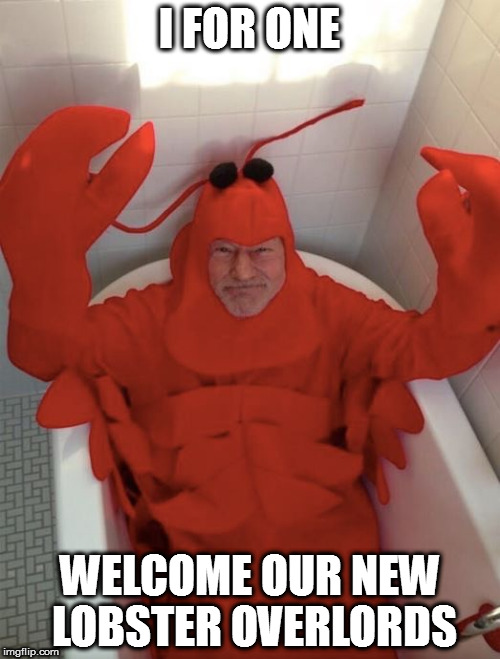 Patrick Stewart Lobster | I FOR ONE; WELCOME OUR NEW LOBSTER OVERLORDS | image tagged in patrick stewart lobster | made w/ Imgflip meme maker