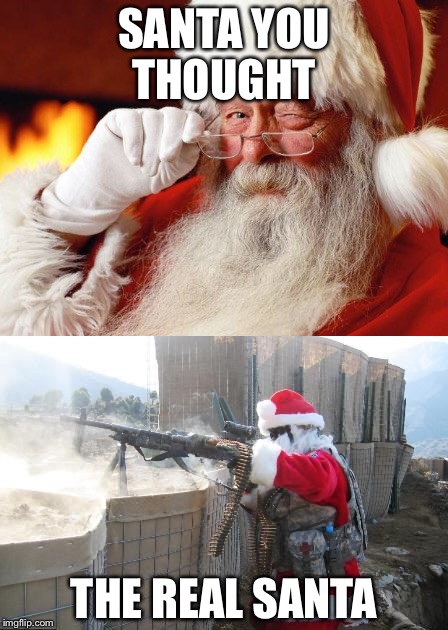 Santa hoho | SANTA YOU THOUGHT; THE REAL SANTA | image tagged in funny memes | made w/ Imgflip meme maker