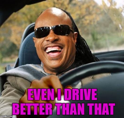 EVEN I DRIVE BETTER THAN THAT | made w/ Imgflip meme maker