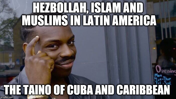 Roll Safe Think About It Meme | HEZBOLLAH, ISLAM AND MUSLIMS IN LATIN AMERICA; THE TAINO OF CUBA AND CARIBBEAN | image tagged in memes,roll safe think about it | made w/ Imgflip meme maker