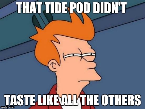 Futurama Fry | THAT TIDE POD DIDN'T; TASTE LIKE ALL THE OTHERS | image tagged in memes,futurama fry | made w/ Imgflip meme maker