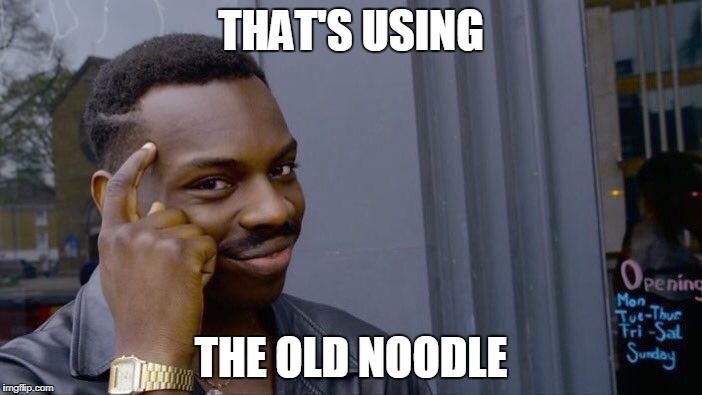 Roll Safe Think About It Meme | THAT'S USING; THE OLD NOODLE | image tagged in memes,roll safe think about it | made w/ Imgflip meme maker