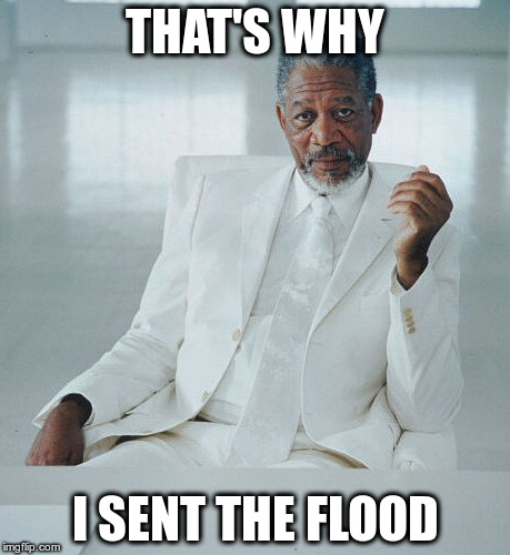 THAT'S WHY I SENT THE FLOOD | made w/ Imgflip meme maker