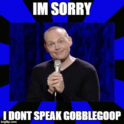 billith burrith | IM SORRY I DONT SPEAK GOBBLEGOOP | image tagged in billith burrith | made w/ Imgflip meme maker