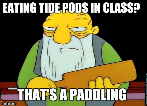 That's a paddlin' | EATING TIDE PODS IN CLASS? THAT'S A PADDLING | image tagged in memes,that's a paddlin' | made w/ Imgflip meme maker