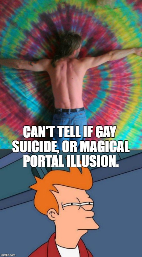 I have no idea.... | CAN'T TELL IF GAY SUICIDE, OR MAGICAL PORTAL ILLUSION. | image tagged in tie dye fly,fry | made w/ Imgflip meme maker