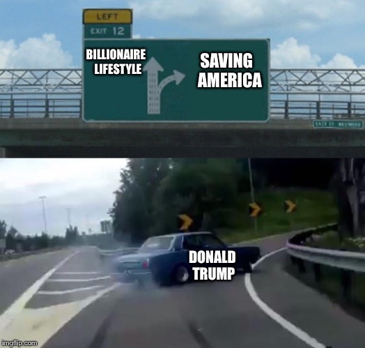 Donald Trump MAGA | SAVING 
AMERICA; BILLIONAIRE 
LIFESTYLE; DONALD TRUMP | image tagged in exit 12 highway meme,donald trump,maga | made w/ Imgflip meme maker