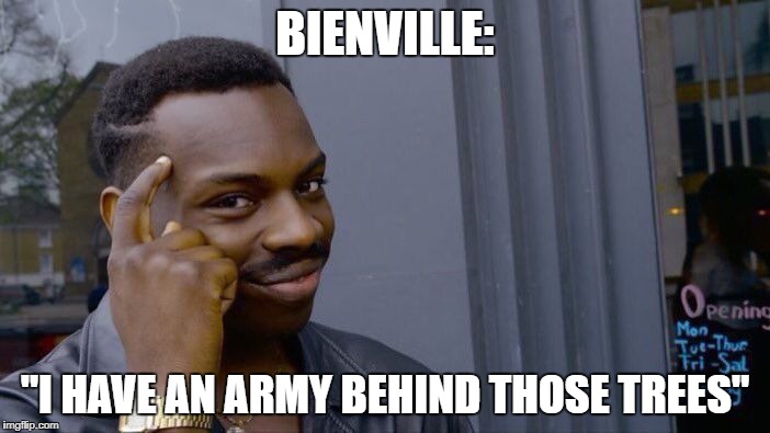 Roll Safe Think About It | BIENVILLE:; "I HAVE AN ARMY BEHIND THOSE TREES" | image tagged in memes,roll safe think about it | made w/ Imgflip meme maker
