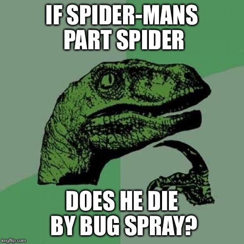 Philosoraptor Meme | IF SPIDER-MANS PART SPIDER; DOES HE DIE BY BUG SPRAY? | image tagged in memes,philosoraptor | made w/ Imgflip meme maker