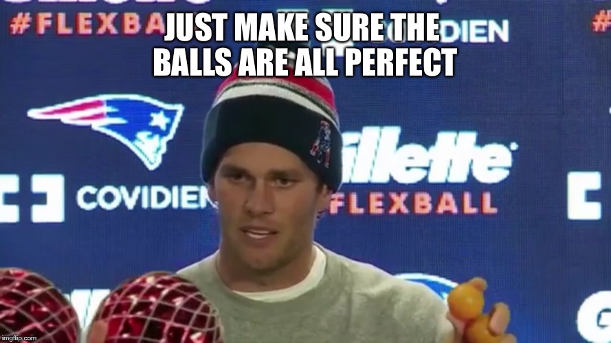 JUST MAKE SURE THE BALLS ARE ALL PERFECT | made w/ Imgflip meme maker