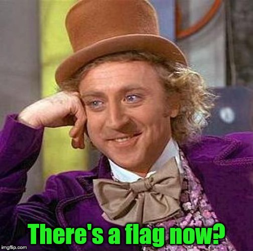 Creepy Condescending Wonka Meme | There's a flag now? | image tagged in memes,creepy condescending wonka | made w/ Imgflip meme maker