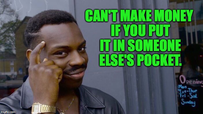 Roll Safe Think About It Meme | CAN'T MAKE MONEY IF YOU PUT IT IN SOMEONE ELSE'S POCKET. | image tagged in memes,roll safe think about it | made w/ Imgflip meme maker