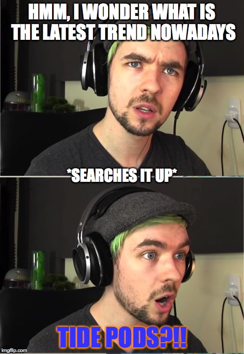 When the latest memes are about frickin tide pods 
 | HMM, I WONDER WHAT IS THE LATEST TREND NOWADAYS; *SEARCHES IT UP*; TIDE PODS?!! | image tagged in jacksepticeye god | made w/ Imgflip meme maker